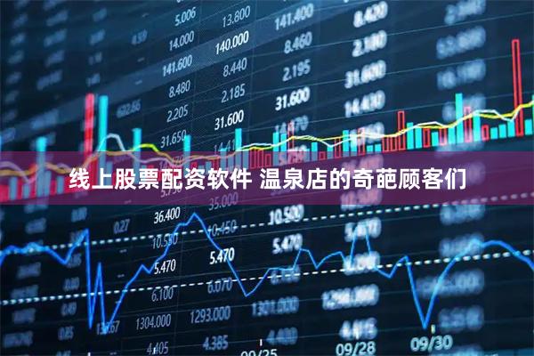 线上股票配资软件 温泉店的奇葩顾客们